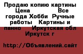 Продаю копию картины › Цена ­ 201 000 - Все города Хобби. Ручные работы » Картины и панно   . Иркутская обл.,Иркутск г.